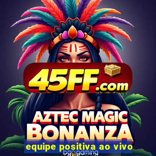 equipe positiva ao vivo